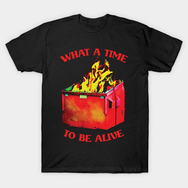 -What A Time To Be Alive- T-Shirt by Trendsdk